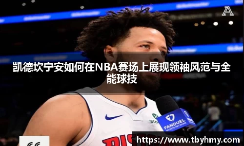 凯德坎宁安如何在NBA赛场上展现领袖风范与全能球技