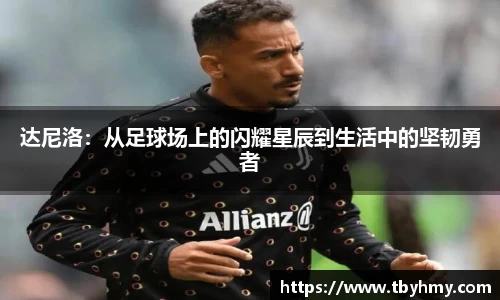达尼洛：从足球场上的闪耀星辰到生活中的坚韧勇者